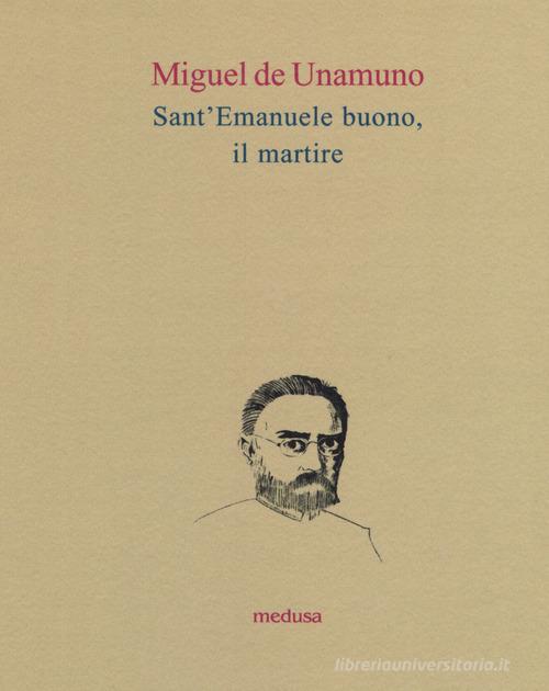 Sant'Emanuele buono, il martire di Miguel de Unamuno edito da Medusa Edizioni
