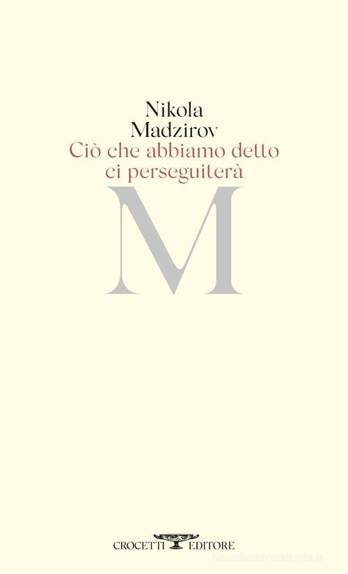 Ciò che abbiamo detto ci perseguiterà. Testo originale a fronte di Nikola Madzirov edito da Crocetti