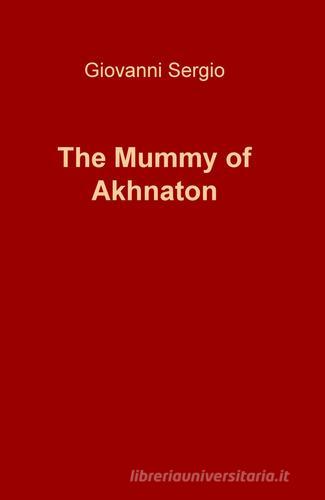 The mummy of Akhnaton di Giovanni Sergio edito da ilmiolibro self publishing