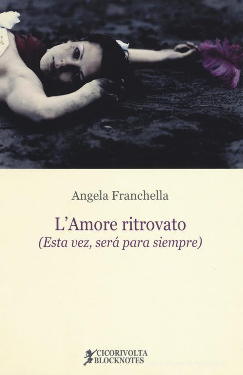L' amore ritrovato (Esta vez, será para siempre) di Angela Franchella edito da Cicorivolta