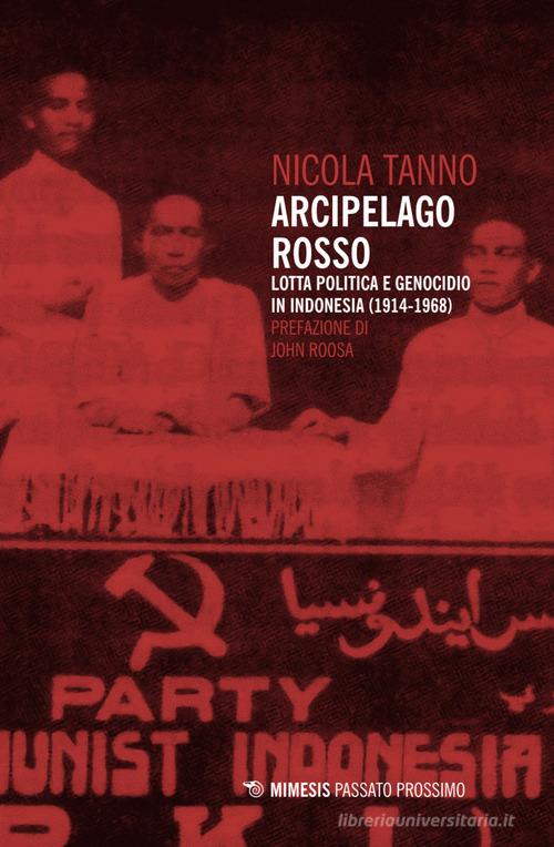 Arcipelago rosso. Lotta politica e genocidio in Indonesia (1914-1968) di Nicola Tanno edito da Mimesis