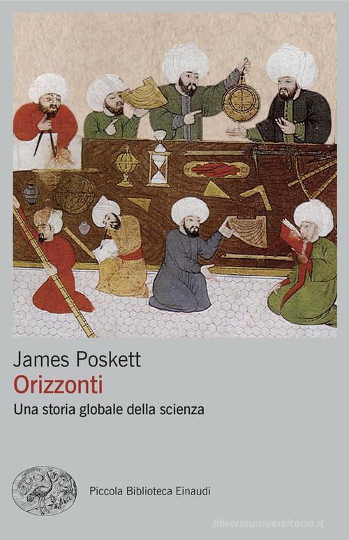 Orizzonti. Una storia globale della scienza di James Poskett edito da Einaudi