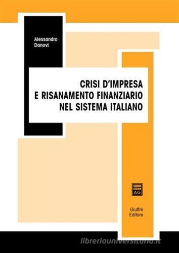 Crisi d'impresa e risanamento finanziario nel sistema italiano di Alessandro Danovi edito da Giuffrè