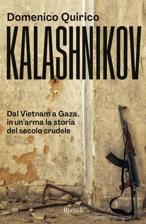 Kalashnikov. Dal Vietnam all'Ucraina, in un'arma la storia del secolo crudele di Domenico Quirico edito da Rizzoli