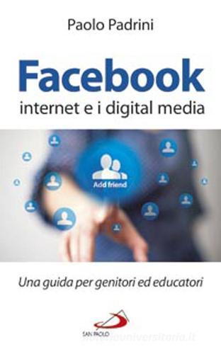 Facebook, internet e i digital media. Una guida per genitori ed educatori di Paolo Padrini edito da San Paolo Edizioni