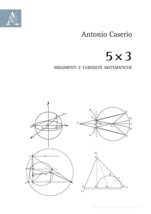 5 x 3. Argomenti e curiosità matematiche di Antonio Caserio edito da Aracne