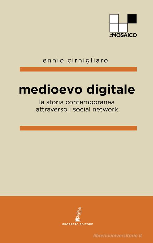 Medioevo digitale. La storia contemporanea attraverso i social network di Ennio Cirnigliaro edito da Prospero Editore