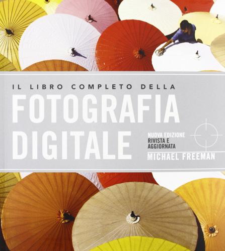 Il libro completo della fotografia digitale di Michael Freeman edito da De Agostini