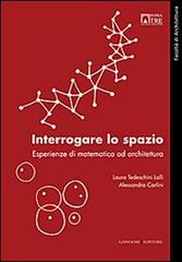 Interrogare lo spazio. Esperienze di matematica ad architettura di Alessandra Carlini, Laura Tedeschini Lalli edito da Gangemi Editore