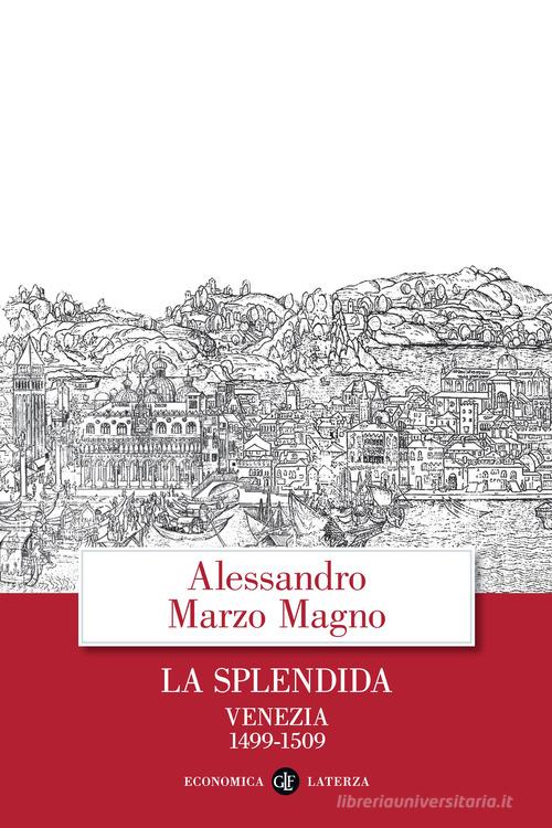 La splendida. Venezia 1499-1509 di Alessandro Marzo Magno edito da Laterza