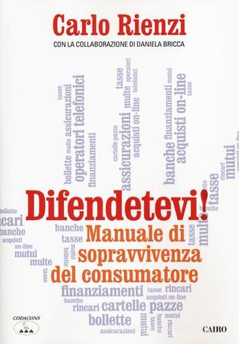 Difendetevi! Manuale di sopravvivenza del consumatore di Carlo Rienzi, Daniela Bricca edito da Cairo Publishing