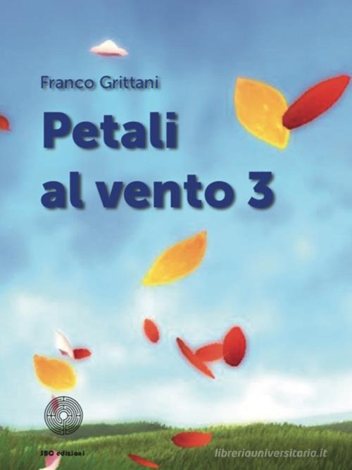 Petali al vento vol.3 di Franco Grittani edito da SBC Edizioni