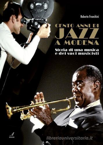 Cento anni di jazz a Modena. Storia di una musica e dei suoi musicisti di Roberto Franchini edito da Edizioni Artestampa
