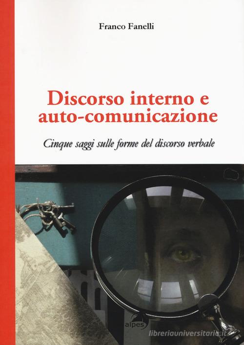 Discorso interno e auto-comunicazione. Cinque saggi sulle forme del discorso verbale di Franco Fanelli edito da Alpes Italia