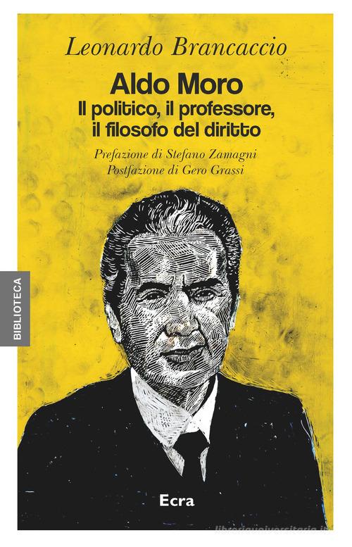 Aldo Moro. Il politico, il professore, il filosofo del diritto di Leonardo Brancaccio edito da Ecra