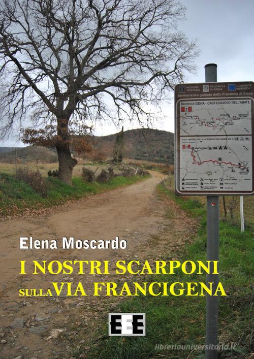 I nostri scarponi sulla via Francigena di Elena Moscardo edito da EEE-Edizioni Esordienti E-book