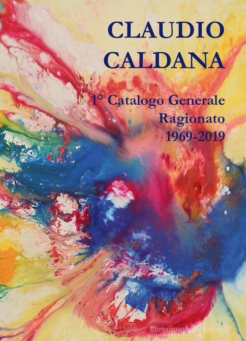 Caldana Claudio. 1° Catalogo generale ragionato 1969-2019 edito da Nuova Prhomos