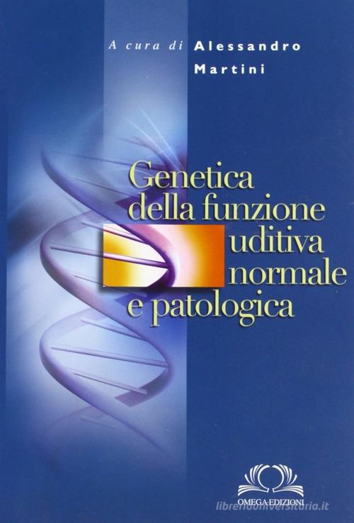 Genetica della funzione uditiva normale e patologica di Alessandro Martini edito da Omega