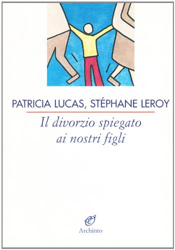 Il divorzio spiegato ai nostri figli di Stephane Leroy, Patricia Lucas edito da Archinto