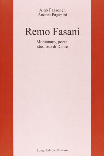 Remo Fasani. Montanaro, poeta, studioso di Dante di Aino Paasonen, Andrea Paganini edito da Longo Angelo