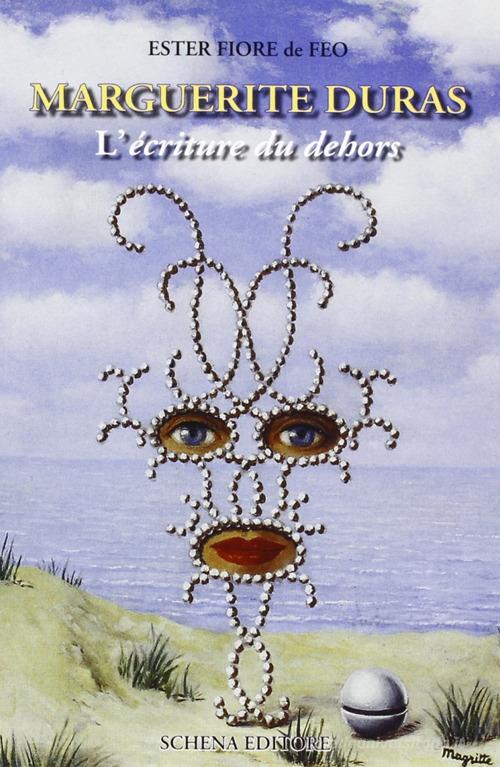 Marguerite Duras. L'écriture du dehors di Ester Fiore De Feo edito da Schena Editore