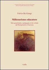 Millenarismo educatore. Mito gioachimita e pedagogia civile in Italia dal Risorgimento al fascismo di Fulvio De Giorgi edito da Viella