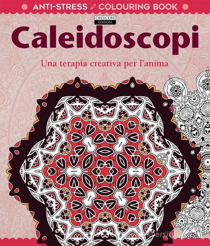 Caleidoscopi. Una terapia creativa per l'anima. Antistress edito da Crescere