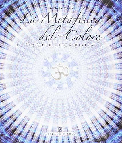 La metafisica del colore. Il sentiero della divinarte di Angelo De Mattia edito da Ass. Terre Sommerse