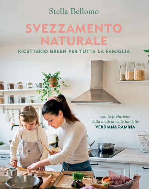 Svezzamento naturale. Ricettario green per tutta la famiglia di Stella Bellomo edito da Mondadori Electa