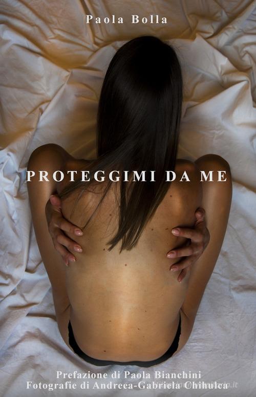 Proteggimi da me. Nuova ediz. di Paola Bolla edito da EBS Print