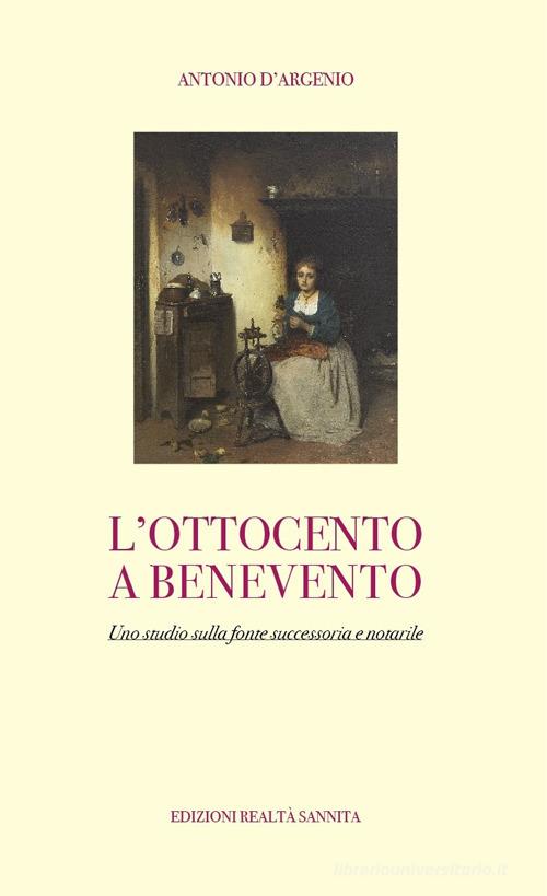 L'ottocento a Benevento. Uno studio sulla fonte successoria e notarile di Antonio D'argenio edito da Realtà Sannita