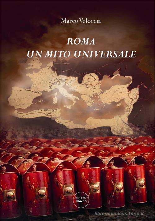 Roma un mito universale di Marco Veloccia edito da Chillemi