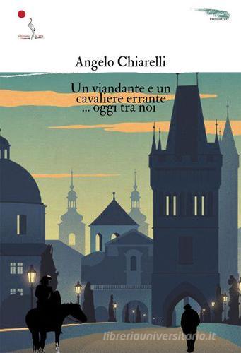 Un viandante e un cavaliere errante... oggi tra noi di Angelo Chiarelli edito da La Gru