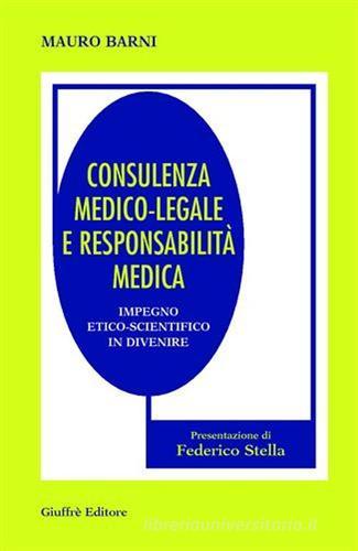 Consulenza medico-legale e responsabilità medica. Impiego etico-scientifico in divenire di Mauro Barni edito da Giuffrè