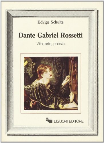Dante Gabriel Rossetti. Vita, arte, poesia di Edvige Schulte edito da Liguori