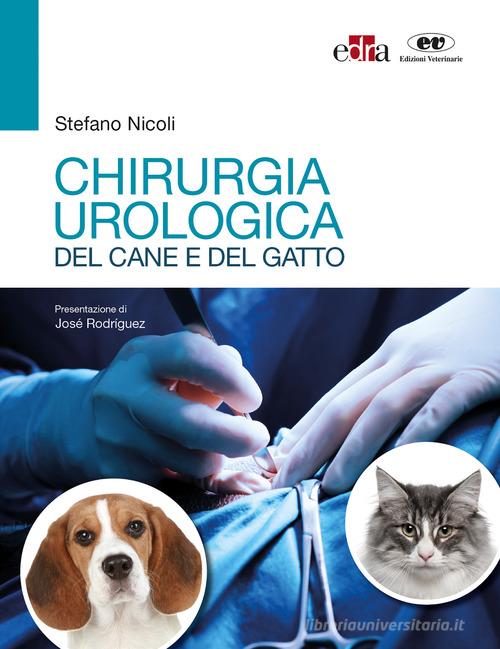 Chirurgia urologica del cane e del gatto di Stefano Nicoli edito da Edra