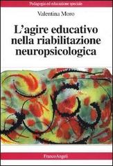 L' agire educativo nella riabilitazione neuropsicologica di Valentina Moro edito da Franco Angeli