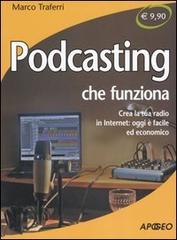 Podcasting che funziona. Crea la tua radio in Internet: oggi è facile ed economico di Marco Traferri edito da Apogeo