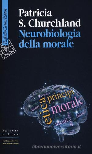 Neurobiologia della morale di Patricia S. Churchland edito da Raffaello Cortina Editore