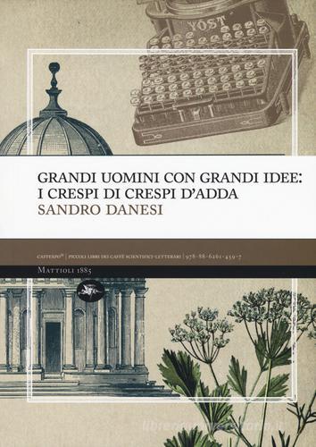 Grandi uomini con grandi idee: i Crespi di Crespi d'Adda di Sandro Danesi edito da Mattioli 1885