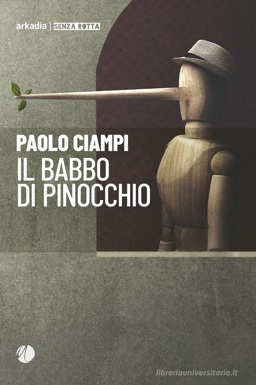 Il babbo di Pinocchio di Paolo Ciampi edito da Arkadia