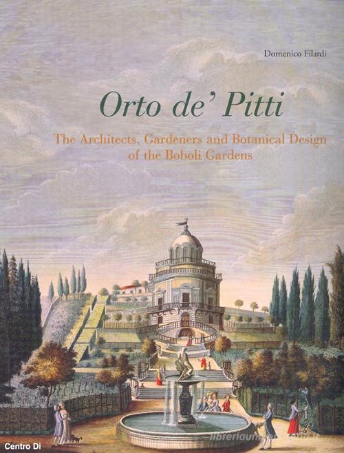 Orto de' Pitti: The architects, gardeners and botanical design of the Boboli gardens. Ediz. illustrata di Domenico Filardi edito da Centro Di