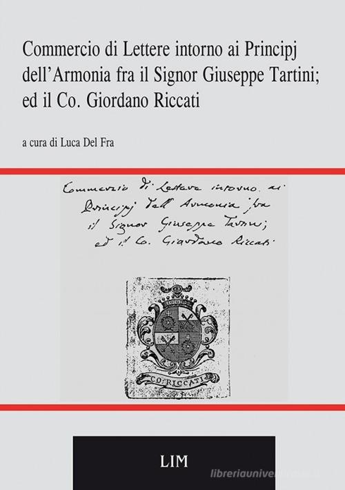Commercio di lettere intorno ai principj dell'armonia fra il sig. Giuseppe Tartini ed il co. Giordano Riccati edito da LIM