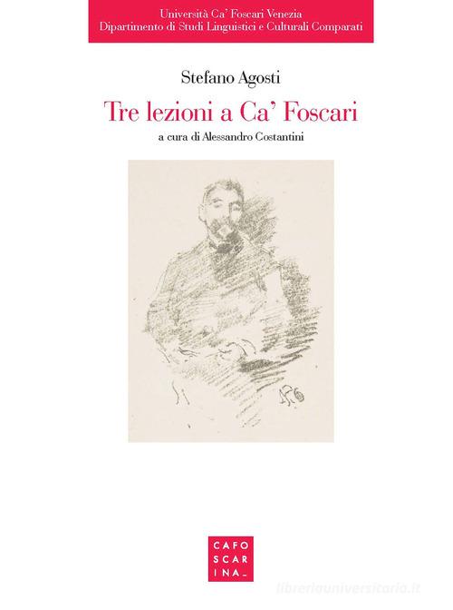 Tre lezioni a Ca' Foscari di Stefano Agosti edito da Libreria Editrice Cafoscarina