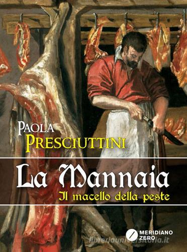 La mannaia. Il macello della peste di Paola Presciuttini edito da Meridiano Zero