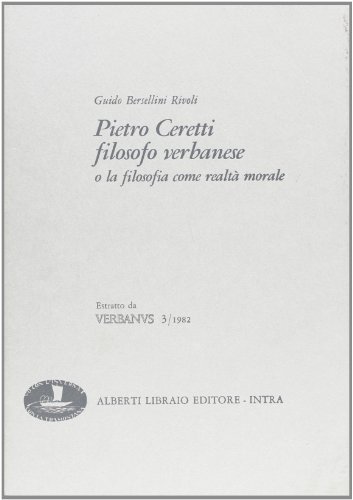 Pietro Ceretti filosofo verbanese o la filosofia come realtà morale di Guido Bersellini edito da Alberti