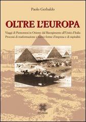 Oltre l'Europa. Viaggi di piemontesi in Orientre dal Risorgimento all'Unità d'Italia. Processi di trasformazione e nuove forme d'impresa e di ospitalità di Paolo Gerbaldo edito da Pintore