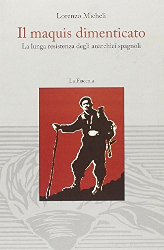 Il maquis dimenticato. La lunga resistenza degli anarchici spagnoli di Lorenzo Micheli edito da La Fiaccola