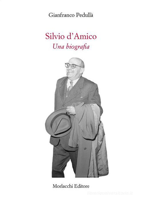 Silvio d'Amico. Una biografia di Gianfranco Pedullà edito da Morlacchi