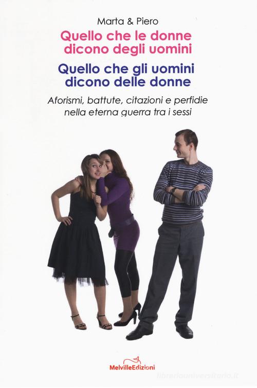 Quello che le donne dicono degli uomini di Marta X, Piero Y edito da Melville Edizioni